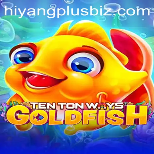 Discover the Exciting World of 'TenTonWaysGoldfish' and Unlock the Secrets of 'Hiyang Plus'